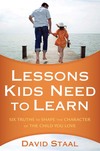 Lessons Kids Need to Learn: Six Truths to Shape the Character of the Child You Love