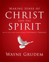 Making Sense of Christ and the Spirit: One of Seven Parts from Grudem's Systematic Theology