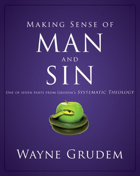 Making Sense of Man and Sin: One of Seven Parts from Grudem's Systematic Theology