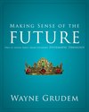 Making Sense of the Future: One of Seven Parts from Grudem's Systematic Theology