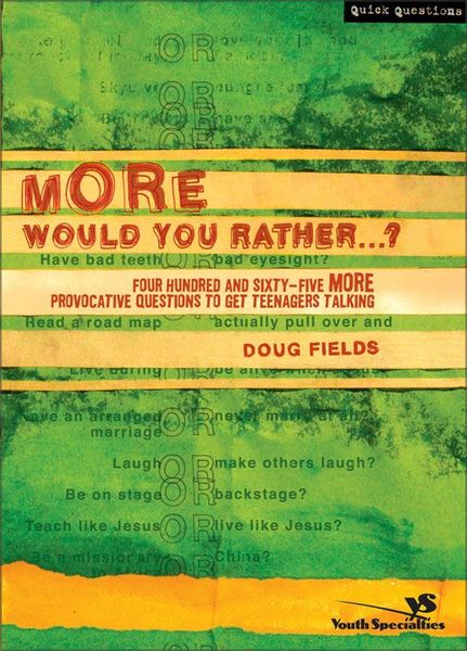 More Would You Rather…?: Four Hundred and Sixty-Five More Provocative Questions to Get Teenagers Talking