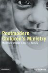 Postmodern Children's Ministry: Ministry to Children in the 21st Century Church