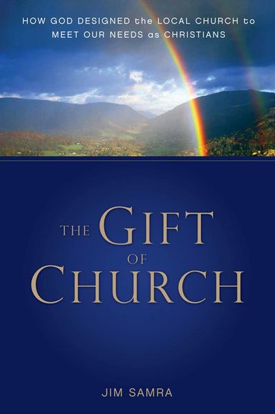 Gift of Church: How God Designed the Local Church to Meet Our Needs as Christians