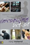 Worshiping Artist: Equipping You and Your Ministry Team to Lead Others in Worship