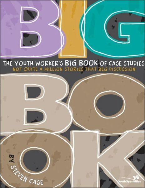 Youth Worker's Big Book of Case Studies: Not Quite a Million Stories That Beg Discussion