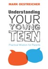 Understanding Your Young Teen: Practical Wisdom for Parents