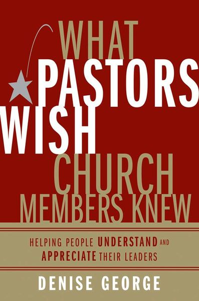 What Pastors Wish Church Members Knew: Helping People Understand and Appreciate Their Leaders