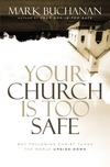 Your Church Is Too Safe: Why Following Christ Turns the World Upside-Down