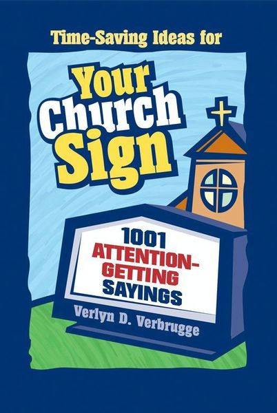 Your Church Sign: 1001 Attention-Getting Sayings