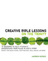 Creative Bible Lessons on the Trinity: 12 Sessions to Help Students Understand Their Place in God's Story