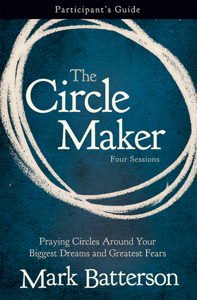 Circle Maker Participant's Guide: Praying Circles Around Your Biggest Dreams and Greatest Fears