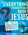 Everything You Want to Know about Jesus: Well … Maybe Not Everything but Enough to Get You Started
