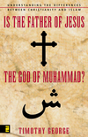 Is the Father of Jesus the God of Muhammad?: Understanding the Differences between Christianity and Islam