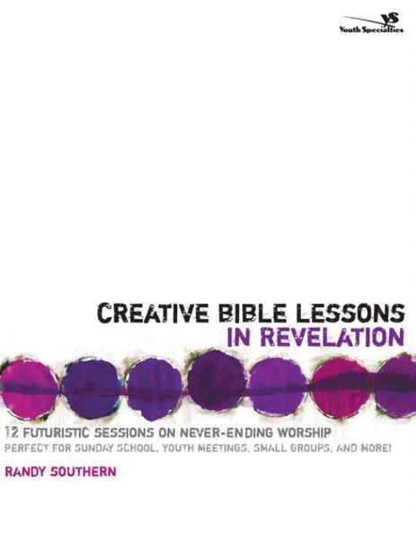 Creative Bible Lessons in Revelation: 12 Futuristic Sessions on Never-Ending Worship