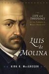 Luis de Molina: The Life and Theology of the Founder of Middle Knowledge