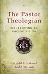 Pastor Theologian: Resurrecting an Ancient Vision