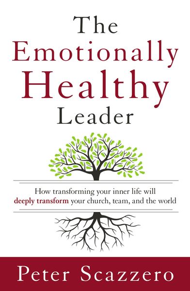 Emotionally Healthy Leader: How Transforming Your Inner Life Will Deeply Transform Your Church, Team, and the World
