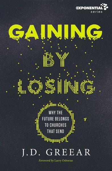 Gaining By Losing: Why the Future Belongs to Churches that Send