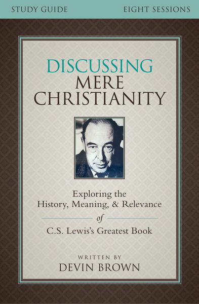 Discussing Mere Christianity Bible Study Guide: Exploring the History, Meaning, and Relevance of C.S. Lewis's Greatest Book