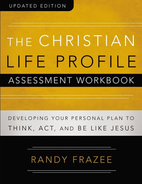 Christian Life Profile Assessment Workbook Updated Edition: Developing Your Personal Plan to Think, Act, and Be Like Jesus