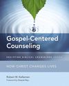 Gospel-Centered Counseling: How Christ Changes Lives