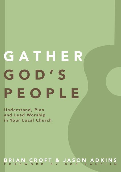 Gather God's People: Understand, Plan, and Lead Worship in Your Local Church