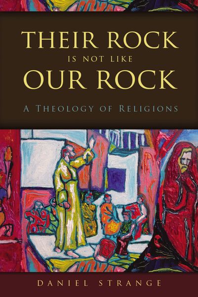Their Rock Is Not Like Our Rock: A Theology of Religions