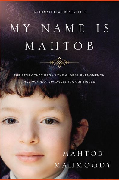 My Name Is Mahtob: The Story that Began in the Global Phenomenon Not Without My Daughter Continues