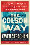 Colson Way: Loving Your Neighbor and Living with Faith in a Hostile World