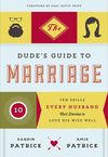 Dude's Guide to Marriage: Ten Skills Every Husband Must Develop to Love His Wife Well