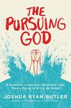 Pursuing God: A Reckless, Irrational, Obsessed Love That's Dying to Bring Us Home