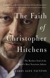 Faith of Christopher Hitchens: The Restless Soul of the World's Most Notorious Atheist