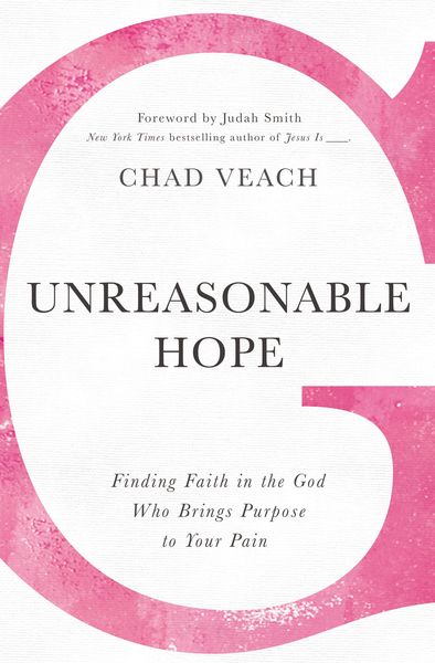 Unreasonable Hope: Finding Faith in the God Who Brings Purpose to Your Pain