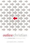 Outlaw Christian: Finding Authentic Faith by Breaking the 'Rules'