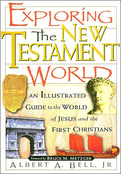 Exploring the New Testament World: An Illustrated Guide to the World of Jesus and the First Christians