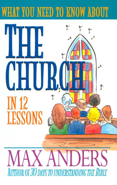 What You Need to Know About the Church: 12 Lessons That Can Change Your Life