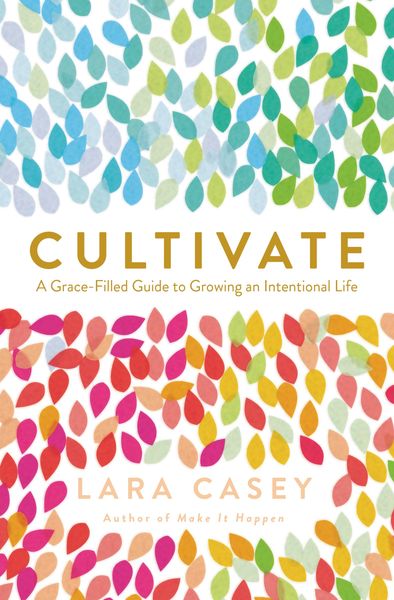 Cultivate: A Grace-Filled Guide to Growing an Intentional Life