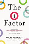 I Factor: How Building a Great Relationship with Yourself Is the Key to a Happy, Successful Life