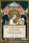 Not with Wisdom of Words: Nonrational Persuasion in the New Testament