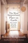 Most Important Place on Earth: What a Christian Home Looks Like and How to Build One