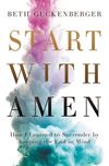 Start with Amen: How I Learned to Surrender by Keeping the End in Mind