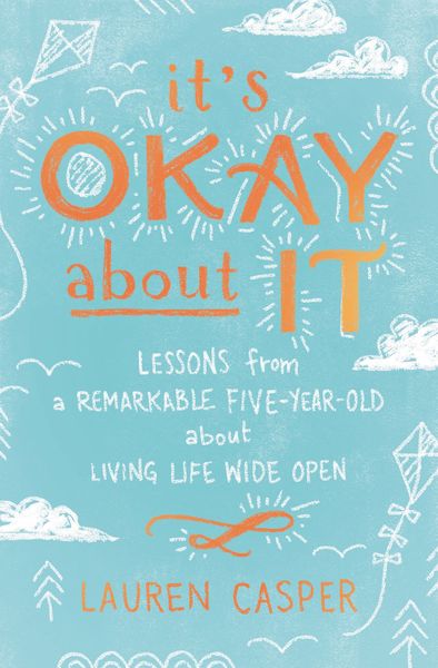 It's Okay About It: Lessons from a Remarkable Five-Year-Old About Living Life Wide Open