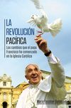 revolución pacífica: Los cambios que el papa Francisco ha comenzado en la Iglesia Católica