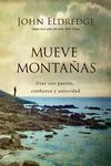 Mueve montañas: Orar con pasión, confianza y autoridad