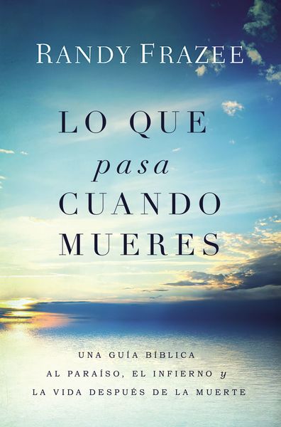 Lo que pasa cuando mueres: Una guía bíblica al paraíso, el infierno y la vida después de la muerte