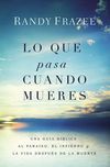 Lo que pasa cuando mueres: Una guía bíblica al paraíso, el infierno y la vida después de la muerte