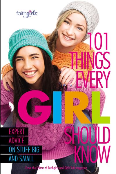 101 Things Every Girl Should Know: Expert Advice on Stuff Big and Small