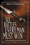 Six Battles Every Man Must Win: . . . and the Ancient Secrets You'll Need to Succeed