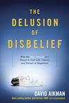 Delusion of Disbelief: Why the New Atheism is a Threat to Your Life, Liberty, and Pursuit of Happiness