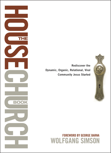 House Church Book: Rediscover the Dynamic, Organic, Relational, Viral Community Jesus Started